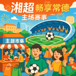 激情湘超 畅享常德：湘超主场赛事与本地消费深度融合，激发城市活力